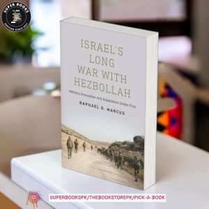 Israel's Long War with Hezbollah: Military Innovation and Adaptation Under Fire by Raphael D. Marcus
