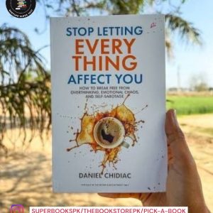 Stop Letting Everything Affect You: How to Break Free from Overthinking, Emotional Chaos, and Self-Sabotage by Daniel Chidiac
