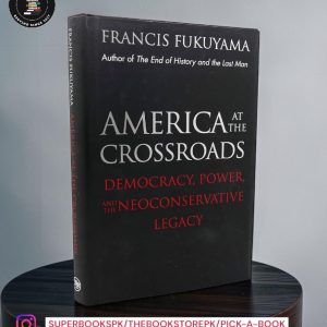 America at the Crossroads: Democracy, Power, and the Neoconservative Legacy by Francis Fukuyama