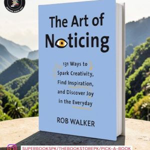The Art of Noticing: 131 Ways to Spark Creativity, Find Inspiration, and Discover Joy in the Everyday by Rob Walker