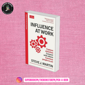 Influence at Work: Capture attention, connect with others, convince people to act by Steve J. Martin