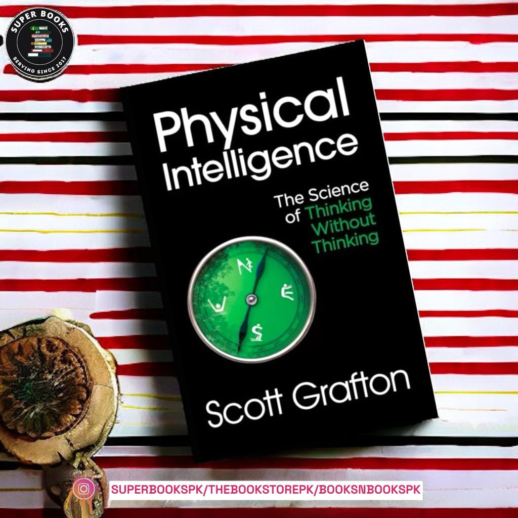 Physical Intelligence: The Science of How the Body and the Mind Guide Each Other Through Life by Scott Grafton