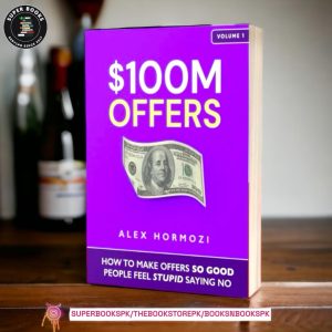 $100M Offers: How To Make Offers So Good People Feel Stupid Saying No by Alex Hormozi
