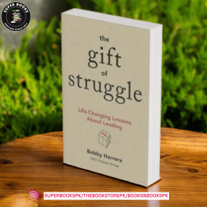 The Gift of Struggle: Life-Changing Lessons About Leading by Bobby Herrera