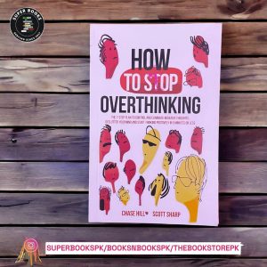 How to Stop Overthinking: The 7-Step Plan to Control and Eliminate Negative Thoughts, Declutter Your Mind and Start Thinking Positively in 5 Minutes or Less by Chase Hill , Scott Sharp