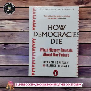 How Democracies Die: What History Reveals About Our Future By Steven Levitsky ,  Daniel Ziblatt