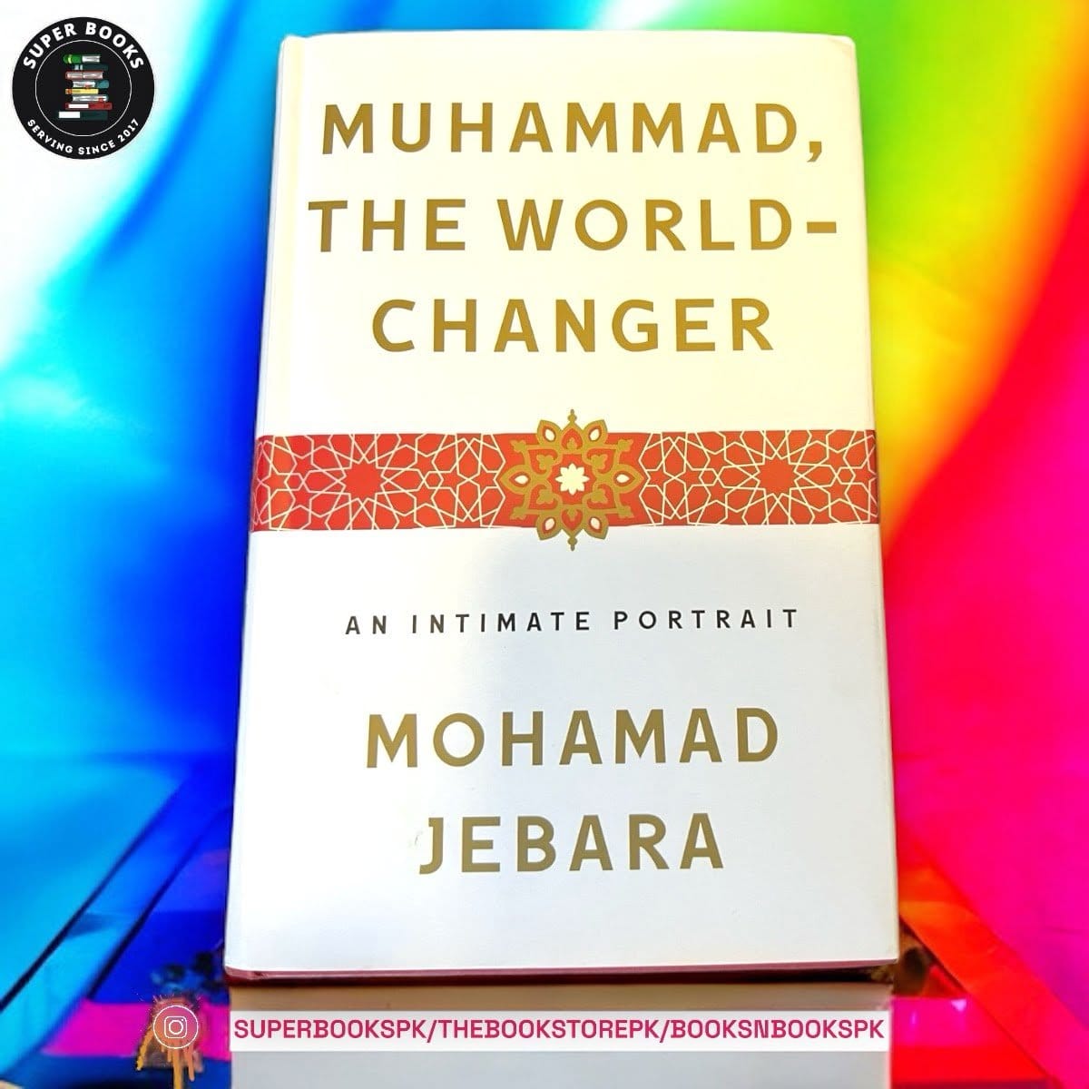 Muhammad, the World-Changer: An Intimate Portrait by Mohamad Jebara