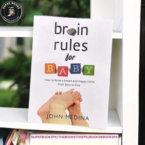 Brain Rules for Baby: How to Raise a Smart and Happy Child from Zero to Five by John Medina